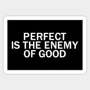 Perfect is the enemy of good Magnet